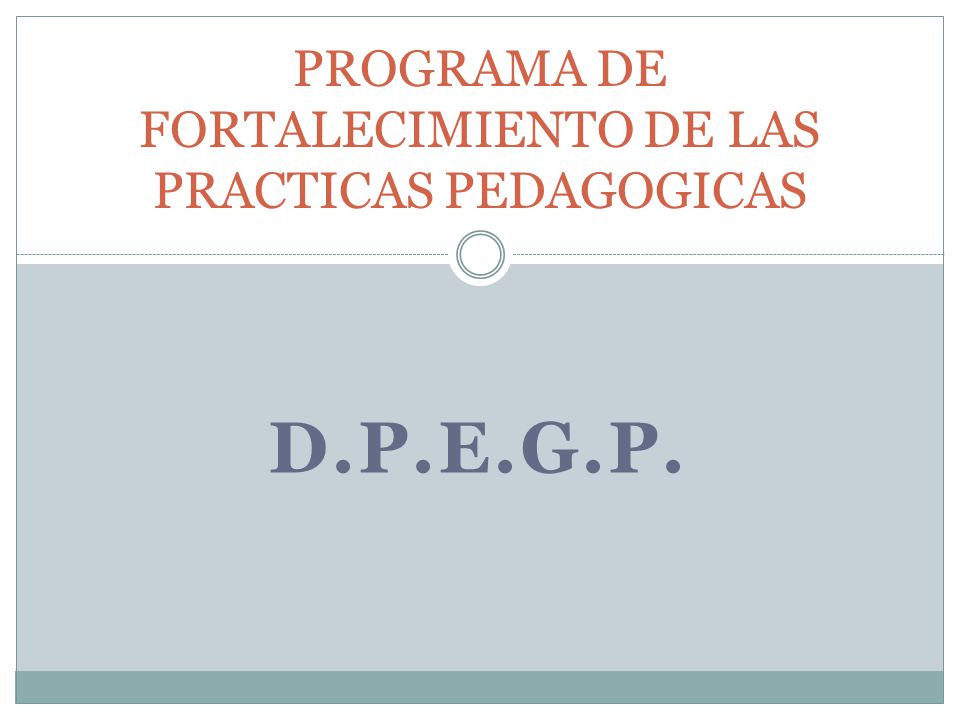 D.P.E.G.P. PROGRAMA DE FORTALECIMIENTO DE LAS PRACTICAS PEDAGOGICAS