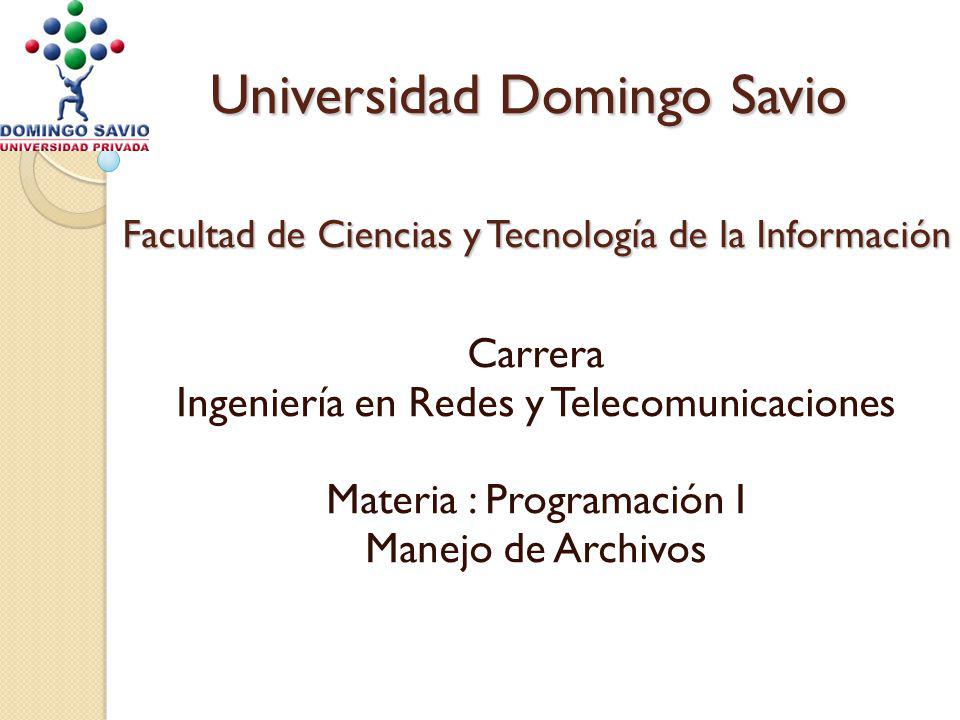 Universidad Domingo Savio Facultad de Ciencias y Tecnología de la Información Carrera Ingeniería en Redes y Telecomunicaciones Materia : Programación I Manejo de Archivos