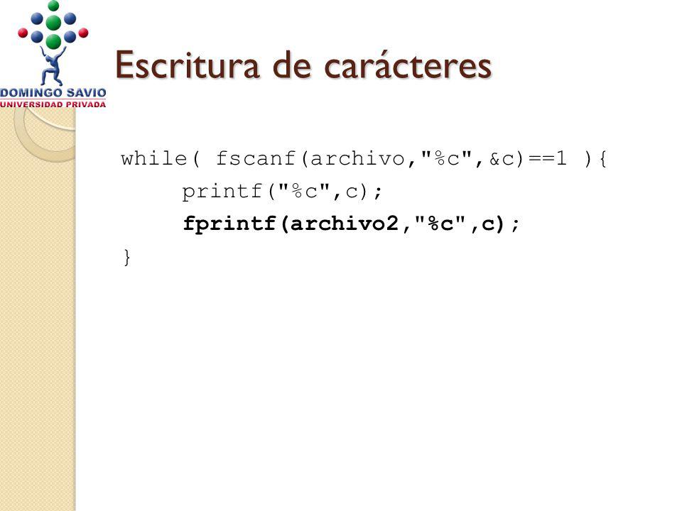 Escritura de carácteres while( fscanf(archivo, %c ,&c)==1 ){ printf( %c ,c); fprintf(archivo2, %c ,c); }