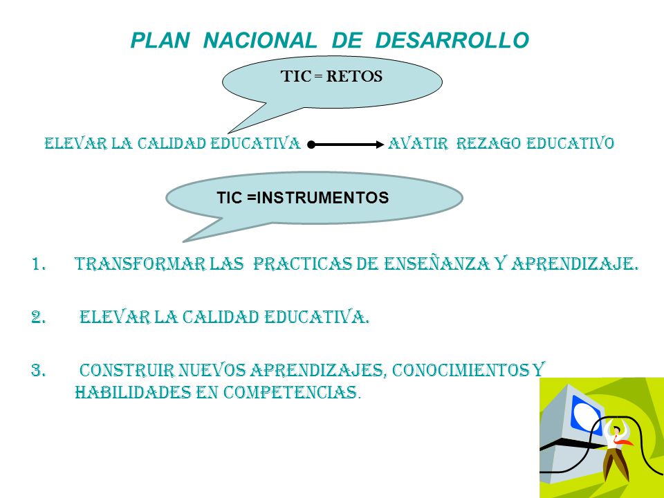 PLAN NACIONAL DE DESARROLLO ELEVAR LA CALIDAD EDUCATIVA AVATIR REZAGO EDUCATIVO 1.TRANSFORMAR LAS PRACTICAS DE ENSEÑANZA Y APRENDIZAJE.