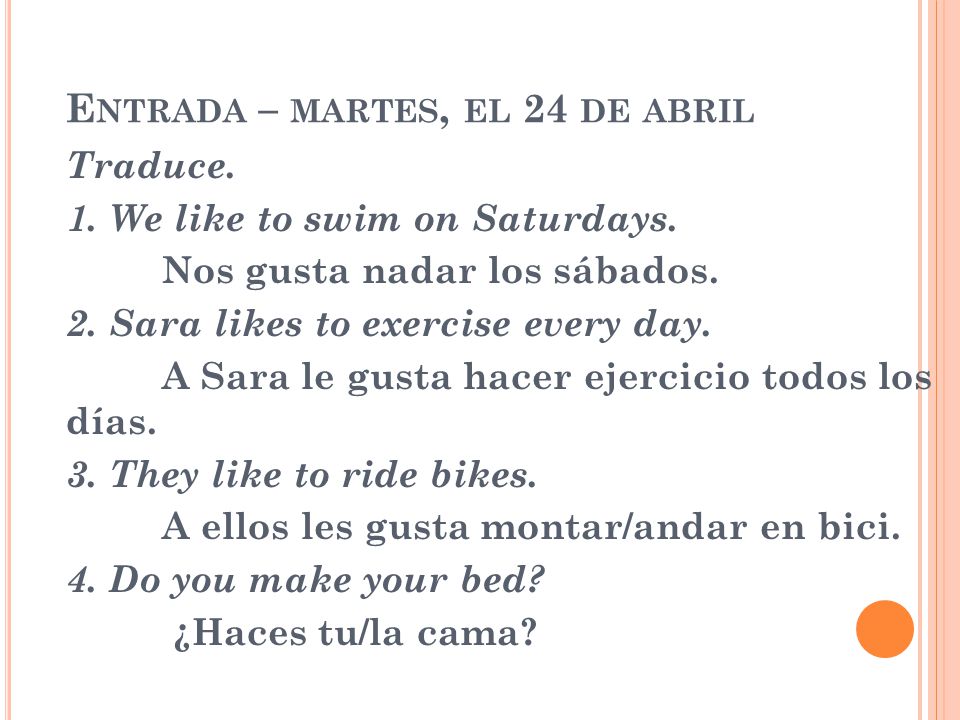 E NTRADA – MARTES, EL 24 DE ABRIL Traduce. 1. We like to swim on Saturdays.
