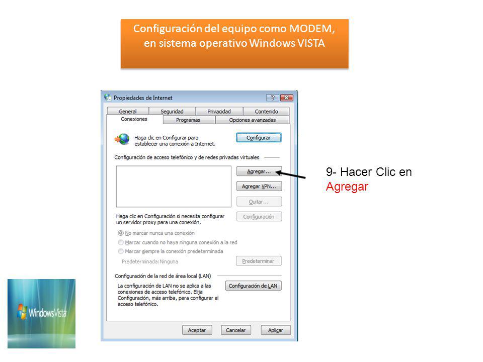 Configuración del equipo como MODEM, en sistema operativo Windows VISTA Configuración del equipo como MODEM, en sistema operativo Windows VISTA 9- Hacer Clic en Agregar