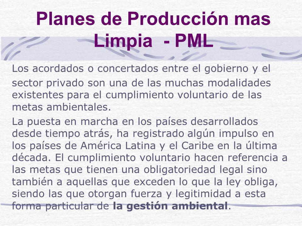 Planes de Producción mas Limpia - PML Los acordados o concertados entre el gobierno y el sector privado son una de las muchas modalidades existentes para el cumplimiento voluntario de las metas ambientales.