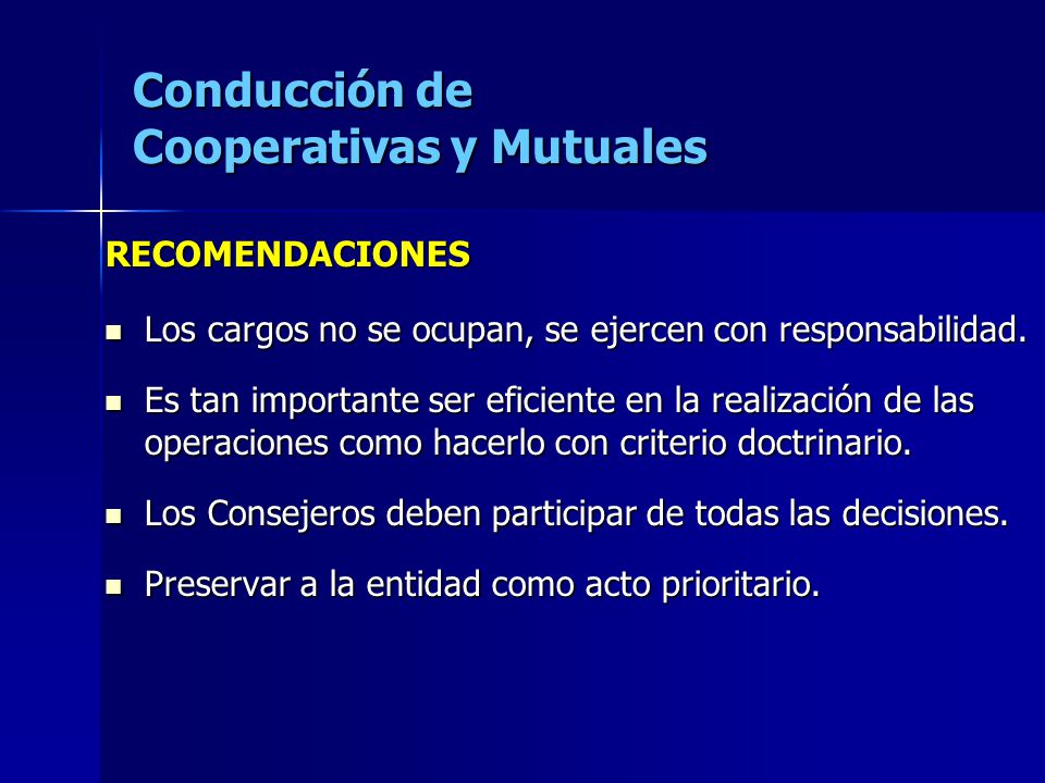 Conducción de Cooperativas y Mutuales RECOMENDACIONES Los cargos no se ocupan, se ejercen con responsabilidad.
