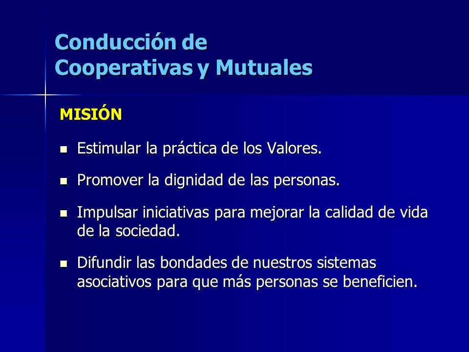 Conducción de Cooperativas y Mutuales MISIÓN Estimular la práctica de los Valores.