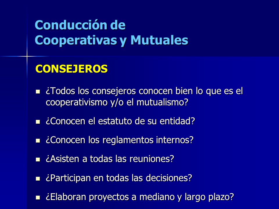 Conducción de Cooperativas y Mutuales CONSEJEROS ¿Todos los consejeros conocen bien lo que es el cooperativismo y/o el mutualismo.