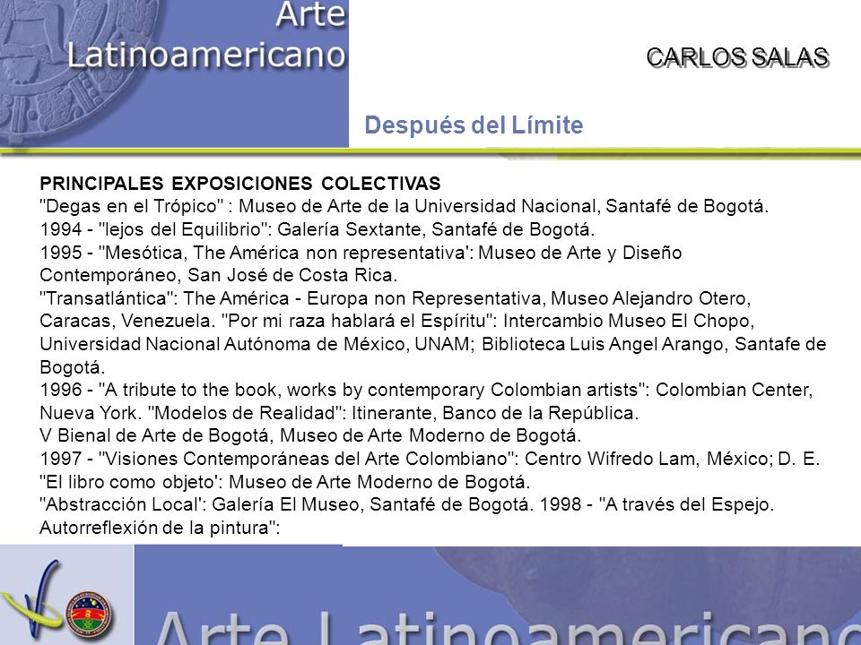 CARLOS SALAS Después del Límite PRINCIPALES EXPOSICIONES COLECTIVAS Degas en el Trópico : Museo de Arte de la Universidad Nacional, Santafé de Bogotá.