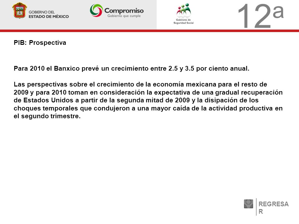 12 a PIB: Prospectiva REGRESA R Para 2010 el Banxico prevé un crecimiento entre 2.5 y 3.5 por ciento anual.