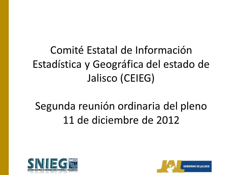 Comité Estatal de Información Estadística y Geográfica del estado de Jalisco (CEIEG) Segunda reunión ordinaria del pleno 11 de diciembre de 2012