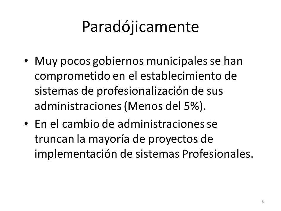 Paradójicamente Muy pocos gobiernos municipales se han comprometido en el establecimiento de sistemas de profesionalización de sus administraciones (Menos del 5%).