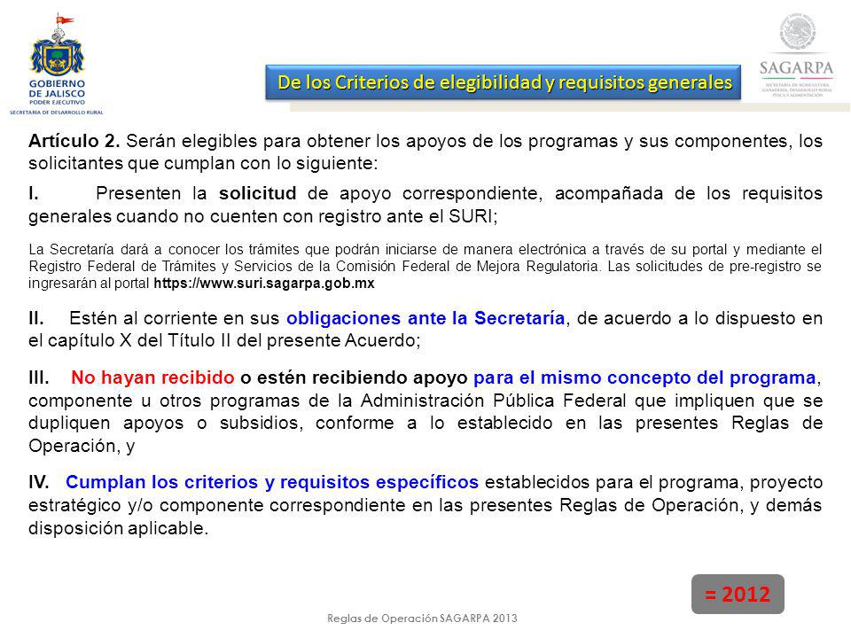 Reglas de Operación SAGARPA 2013 = 2012 De los Criterios de elegibilidad y requisitos generales Artículo 2.