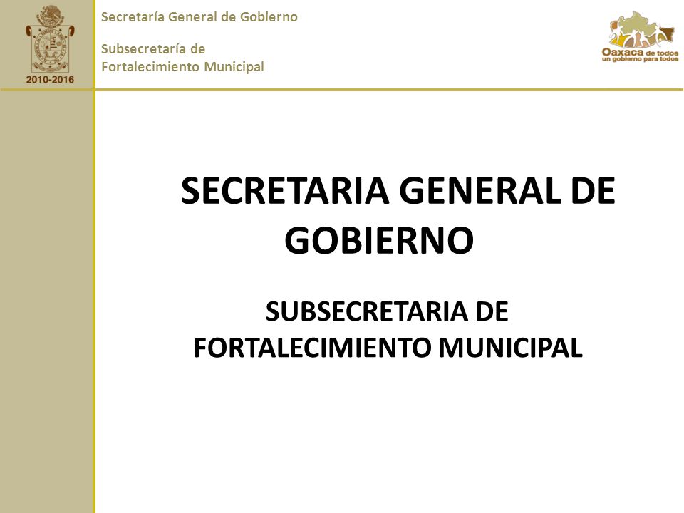 SECRETARIA GENERAL DE GOBIERNO SUBSECRETARIA DE FORTALECIMIENTO MUNICIPAL Secretaría General de Gobierno Subsecretaría de Fortalecimiento Municipal