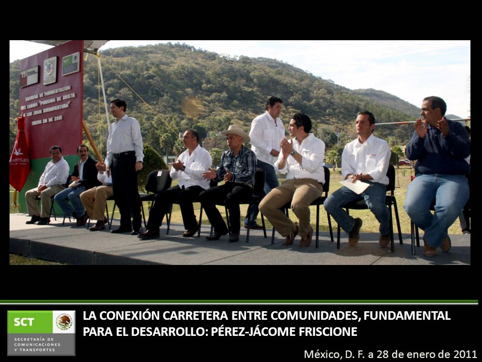 LA CONEXIÓN CARRETERA ENTRE COMUNIDADES, FUNDAMENTAL PARA EL DESARROLLO: PÉREZ-JÁCOME FRISCIONE México, D.
