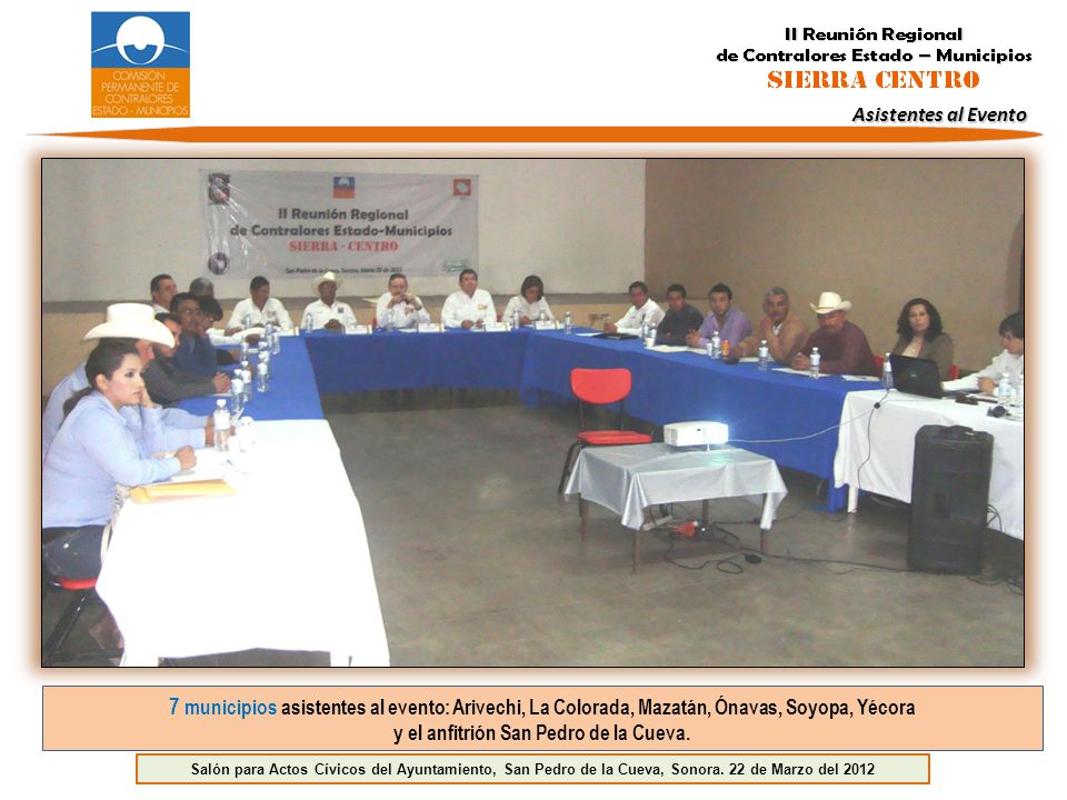 Asistentes al Evento 7 municipios asistentes al evento: Arivechi, La Colorada, Mazatán, Ónavas, Soyopa, Yécora y el anfitrión San Pedro de la Cueva.