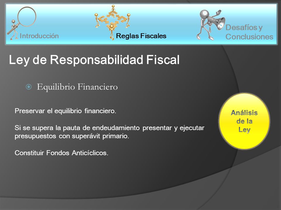 Reglas Fiscales Introducción Desafíos y Conclusiones Ley de Responsabilidad Fiscal Equilibrio Financiero Preservar el equilibrio financiero.