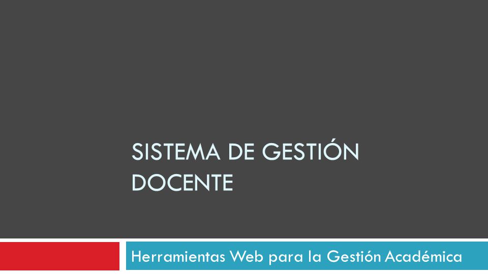 SISTEMA DE GESTIÓN DOCENTE Herramientas Web para la Gestión Académica