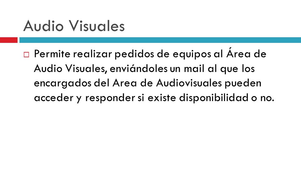 Audio Visuales Permite realizar pedidos de equipos al Área de Audio Visuales, enviándoles un mail al que los encargados del Area de Audiovisuales pueden acceder y responder si existe disponibilidad o no.