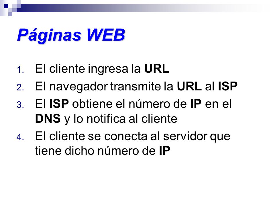 Páginas WEB 1. El cliente ingresa la URL 2. El navegador transmite la URL al ISP 3.