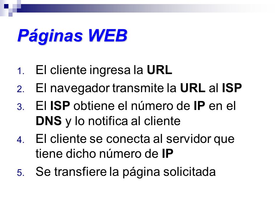 Páginas WEB 1. El cliente ingresa la URL 2. El navegador transmite la URL al ISP 3.