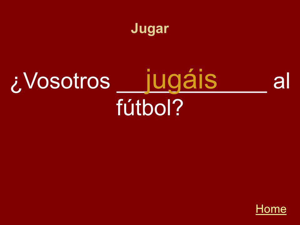 Jugar Home ¿Vosotros ____________ al fútbol jugáis