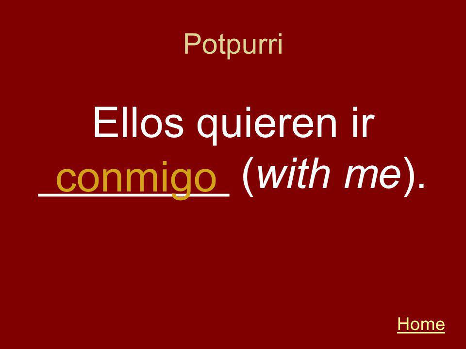 Potpurri Home Ellos quieren ir ________ (with me). conmigo