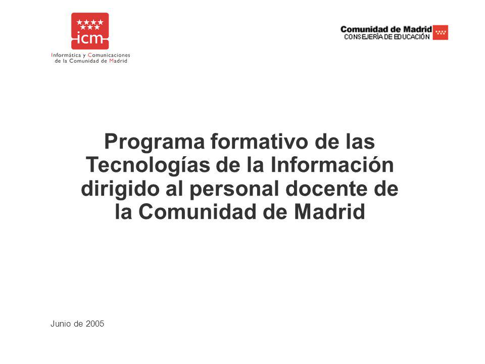Junio de 2005 Programa formativo de las Tecnologías de la Información dirigido al personal docente de la Comunidad de Madrid