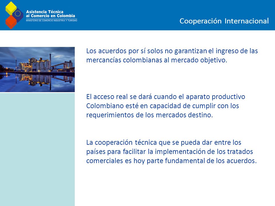 Cooperación Internacional Los acuerdos por sí solos no garantizan el ingreso de las mercancías colombianas al mercado objetivo.