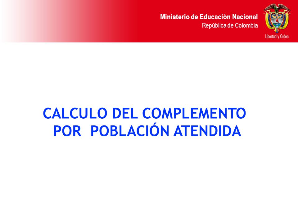 Ministerio de Educación Nacional República de Colombia CALCULO DEL COMPLEMENTO POR POBLACIÓN ATENDIDA