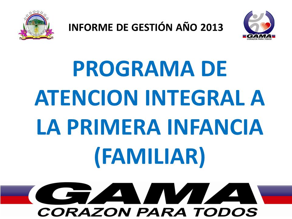 INFORME DE GESTIÓN AÑO 2013 PROGRAMA DE ATENCION INTEGRAL A LA PRIMERA INFANCIA (FAMILIAR)