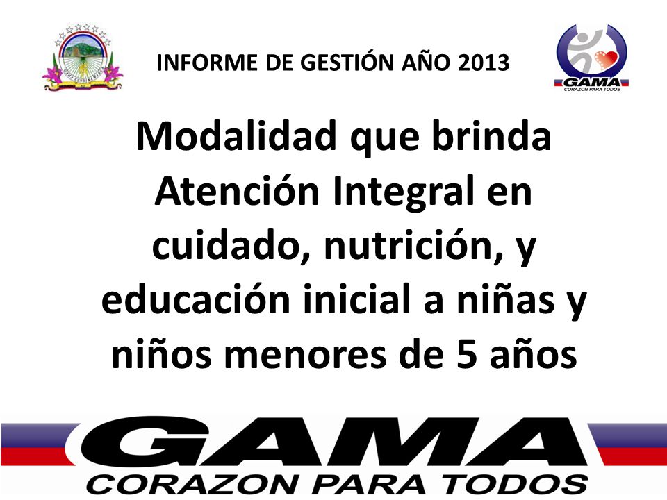 INFORME DE GESTIÓN AÑO 2013 Modalidad que brinda Atención Integral en cuidado, nutrición, y educación inicial a niñas y niños menores de 5 años