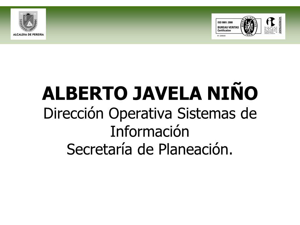 ALBERTO JAVELA NIÑO Dirección Operativa Sistemas de Información Secretaría de Planeación.
