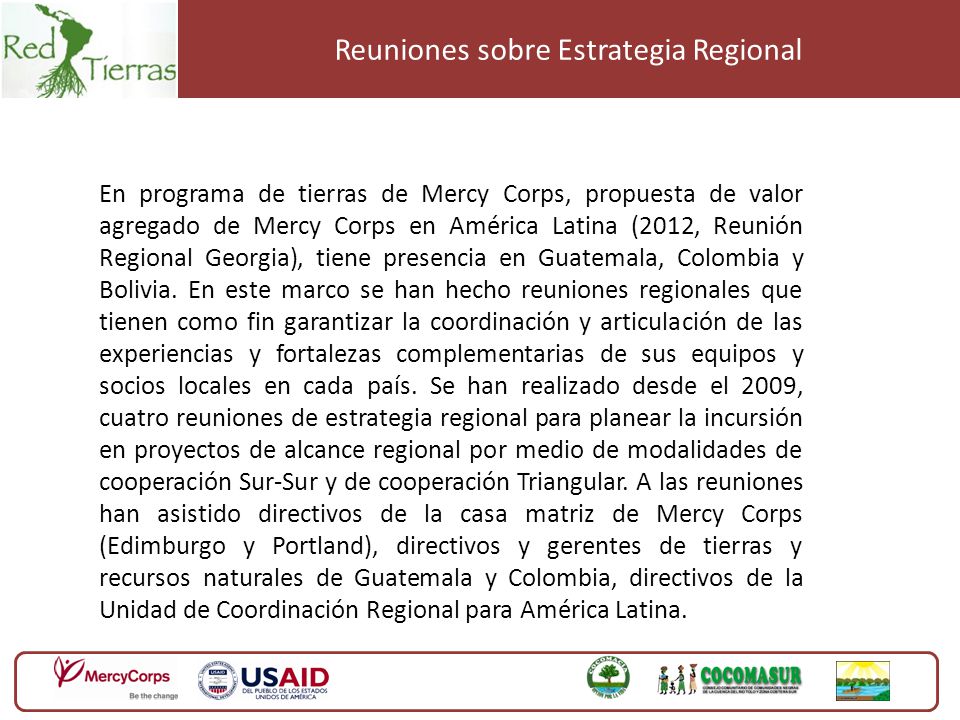 Reuniones sobre Estrategia Regional En programa de tierras de Mercy Corps, propuesta de valor agregado de Mercy Corps en América Latina (2012, Reunión Regional Georgia), tiene presencia en Guatemala, Colombia y Bolivia.