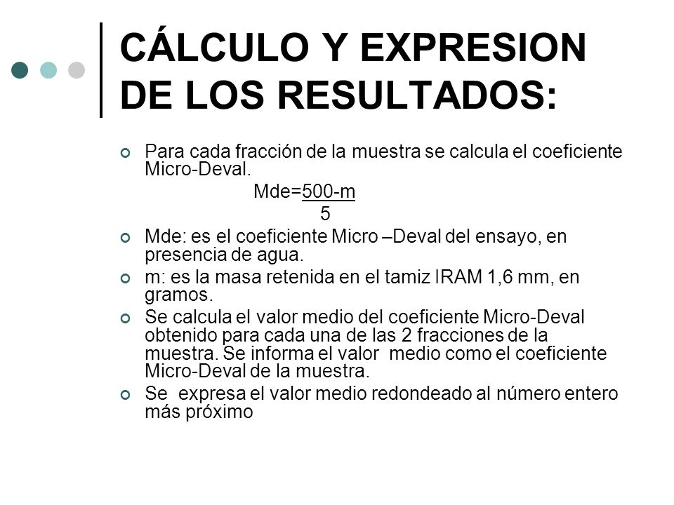 CÁLCULO Y EXPRESION DE LOS RESULTADOS: Para cada fracción de la muestra se calcula el coeficiente Micro-Deval.