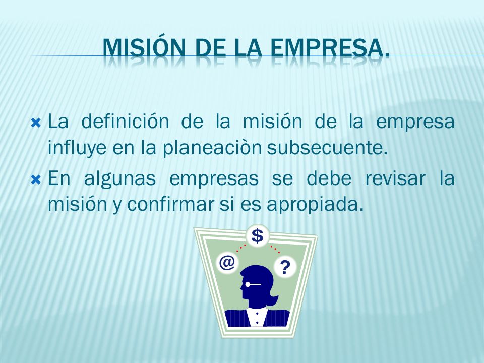  La definición de la misión de la empresa influye en la planeaciòn subsecuente.