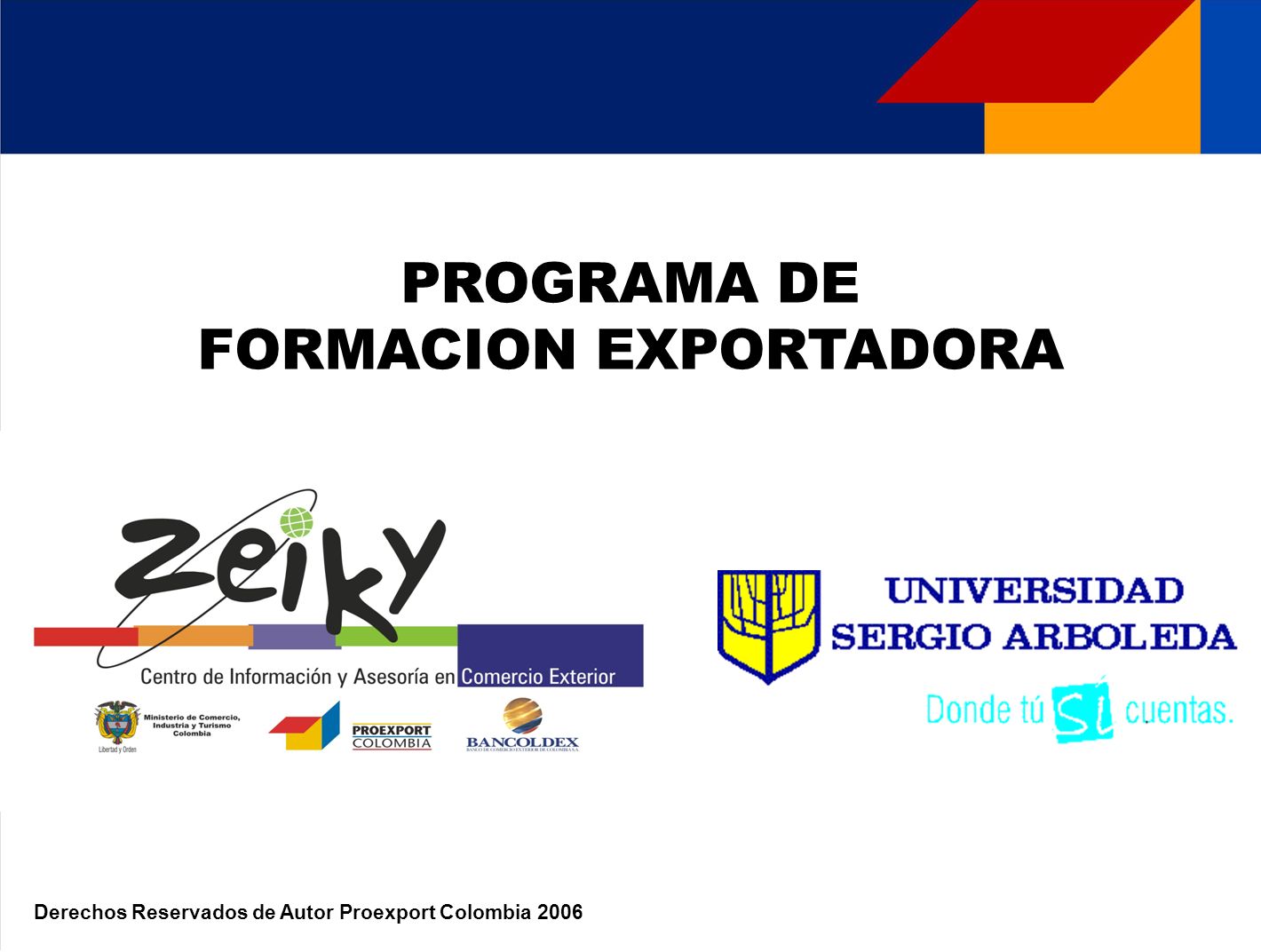 PROGRAMA DE FORMACION EXPORTADORA Derechos Reservados de Autor Proexport Colombia 2006