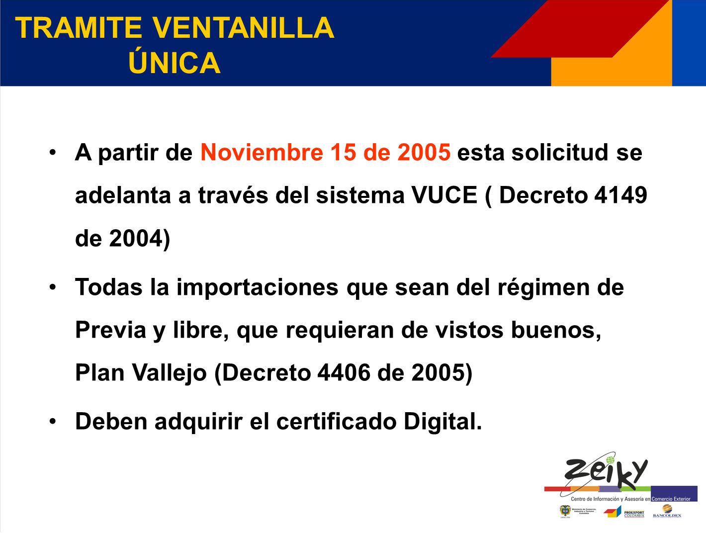 A partir de Noviembre 15 de 2005 esta solicitud se adelanta a través del sistema VUCE ( Decreto 4149 de 2004) Todas la importaciones que sean del régimen de Previa y libre, que requieran de vistos buenos, Plan Vallejo (Decreto 4406 de 2005) Deben adquirir el certificado Digital.