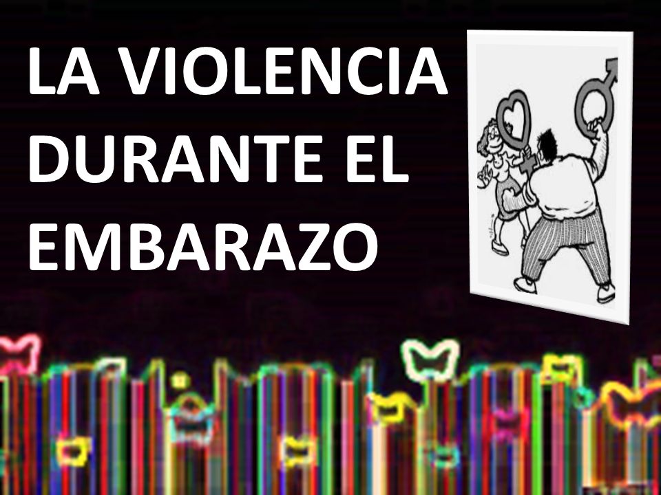 LA VIOLENCIA DURANTE EL EMBARAZO