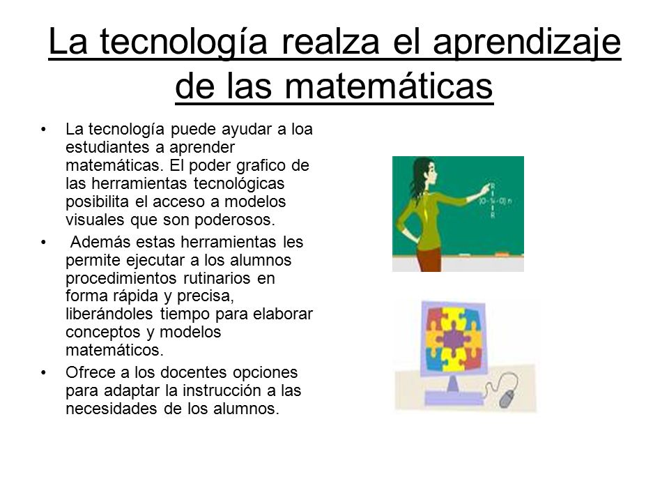 La tecnología realza el aprendizaje de las matemáticas La tecnología puede ayudar a loa estudiantes a aprender matemáticas.