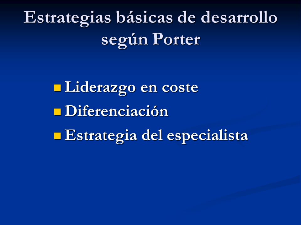Estrategias básicas de desarrollo según Porter Liderazgo en coste Liderazgo en coste Diferenciación Diferenciación Estrategia del especialista Estrategia del especialista