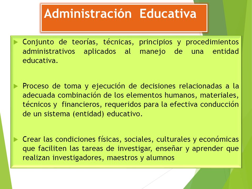 Administración Educativa  Conjunto de teorías, técnicas, principios y procedimientos administrativos aplicados al manejo de una entidad educativa.