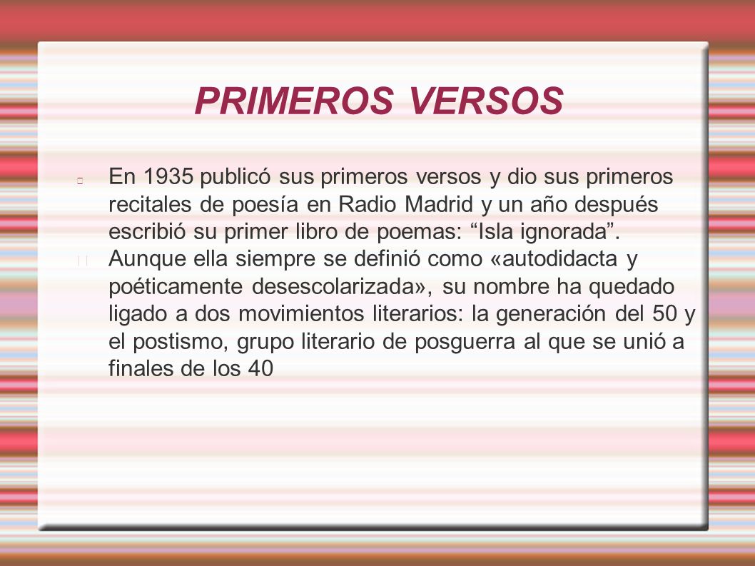 PRIMEROS VERSOS En 1935 publicó sus primeros versos y dio sus primeros recitales de poesía en Radio Madrid y un año después escribió su primer libro de poemas: Isla ignorada .