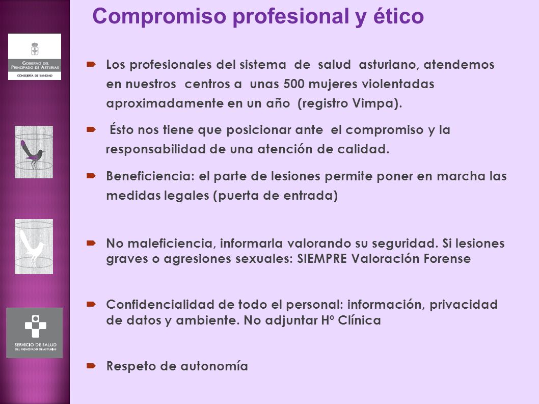 Compromiso profesional y ético  Los profesionales del sistema de salud asturiano, atendemos en nuestros centros a unas 500 mujeres violentadas aproximadamente en un año (registro Vimpa).