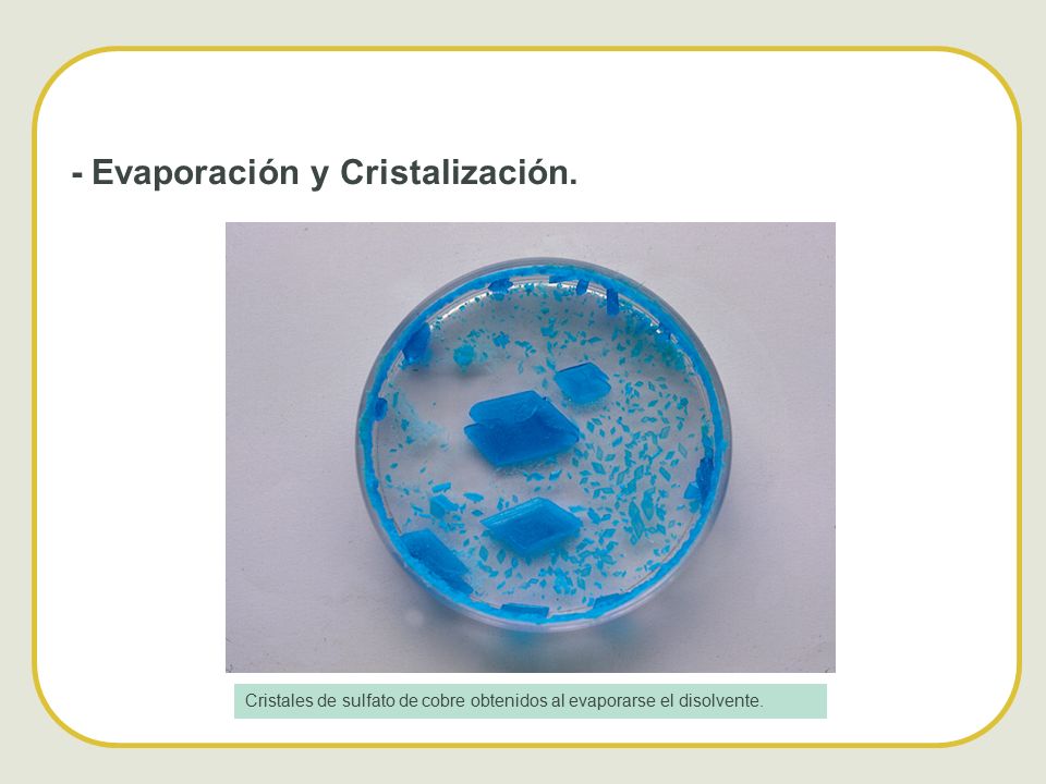 - Evaporación y Cristalización.