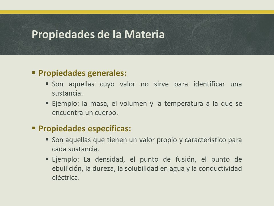 Propiedades de la Materia  Propiedades generales:  Son aquellas cuyo valor no sirve para identificar una sustancia.