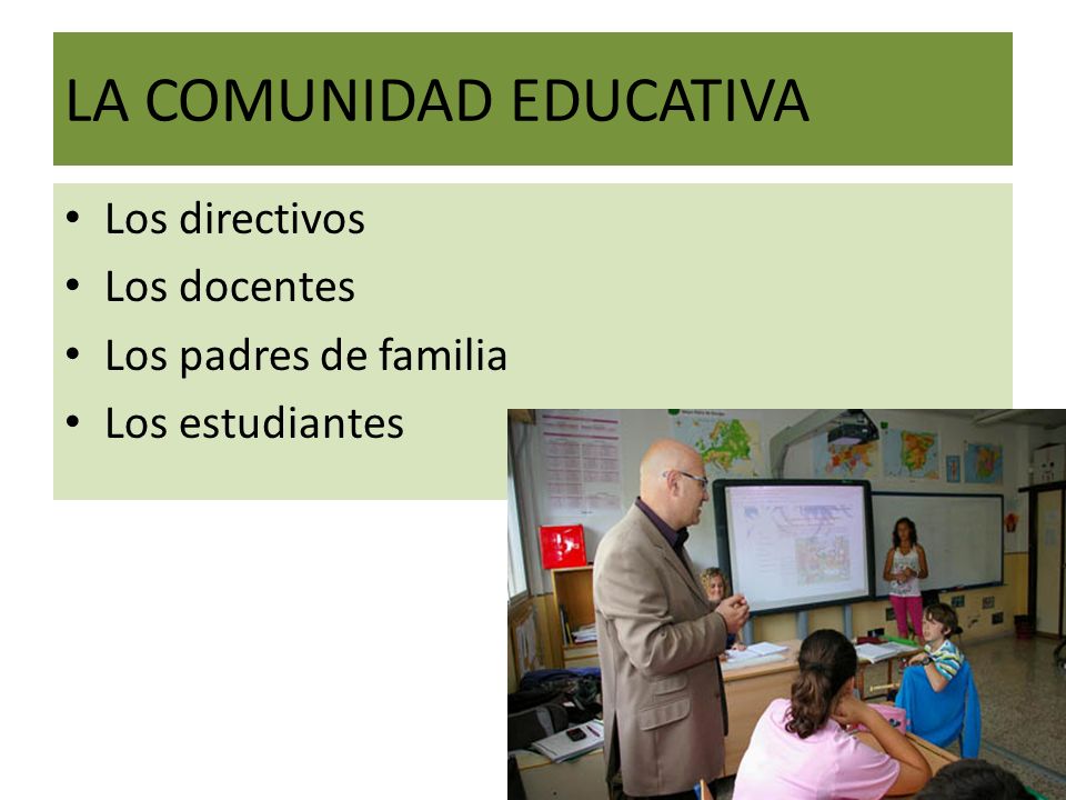 LA COMUNIDAD EDUCATIVA Los directivos Los docentes Los padres de familia Los estudiantes