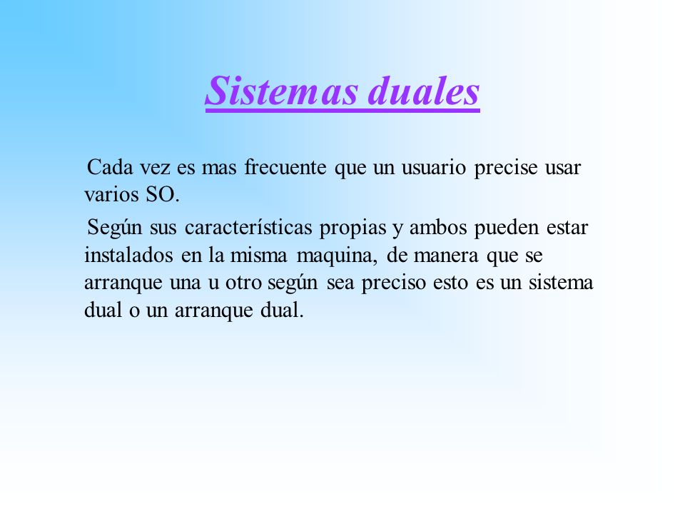 Sistemas duales Cada vez es mas frecuente que un usuario precise usar varios SO.