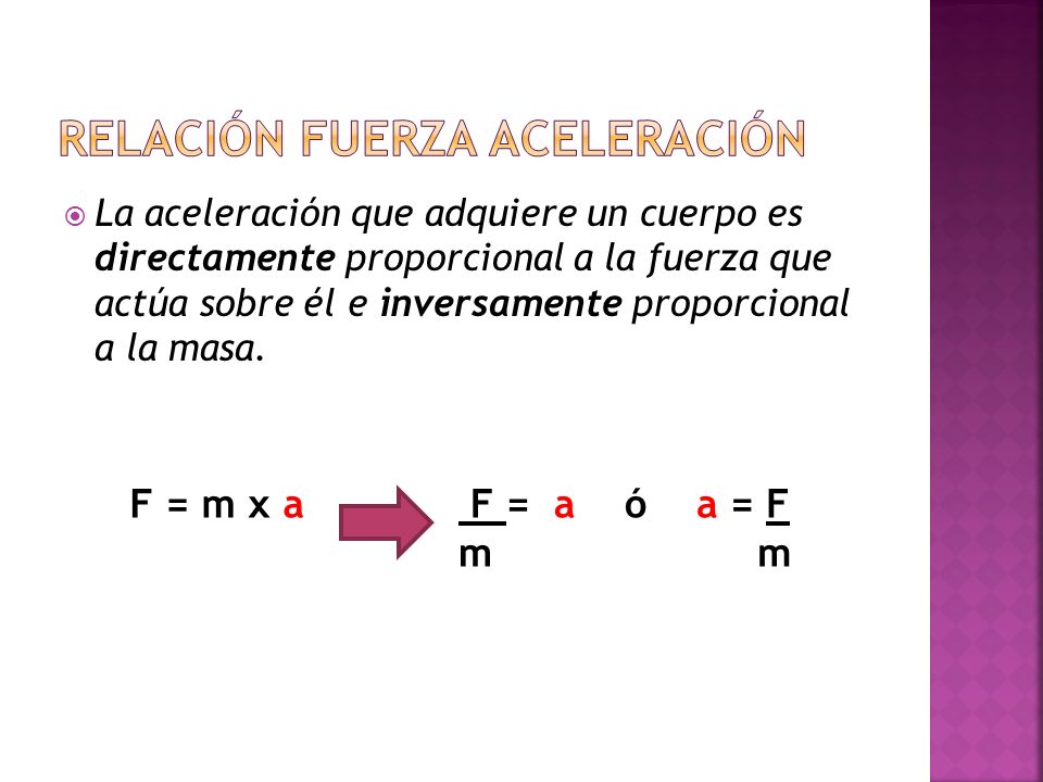  La aceleración que adquiere un cuerpo es directamente proporcional a la fuerza que actúa sobre él e inversamente proporcional a la masa.
