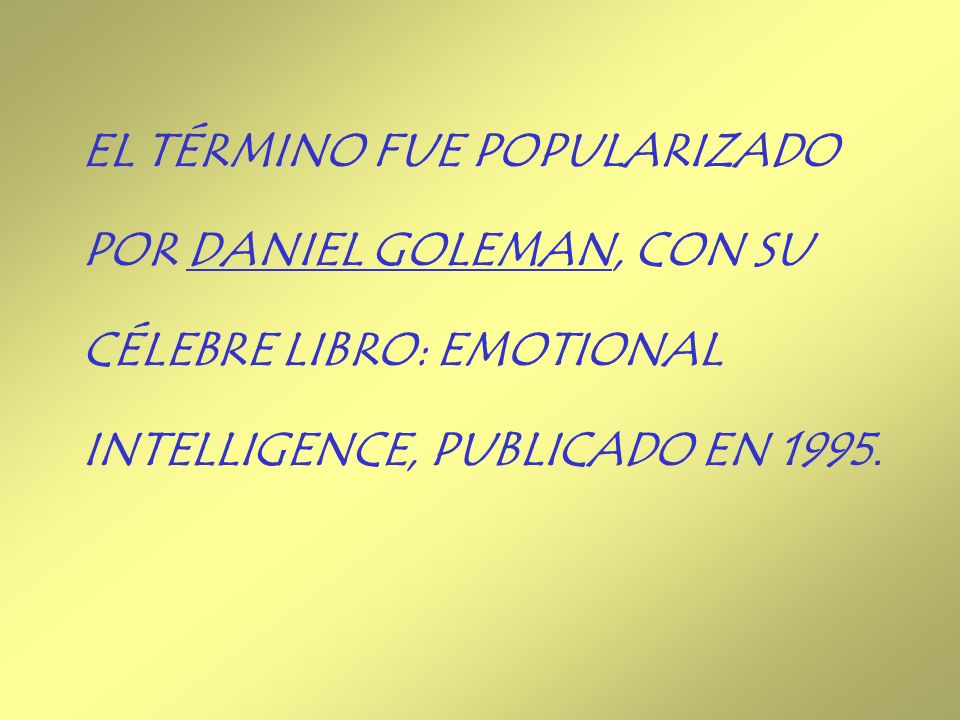 EL TÉRMINO FUE POPULARIZADO POR DANIEL GOLEMAN, CON SU CÉLEBRE LIBRO: EMOTIONAL INTELLIGENCE, PUBLICADO EN 1995.