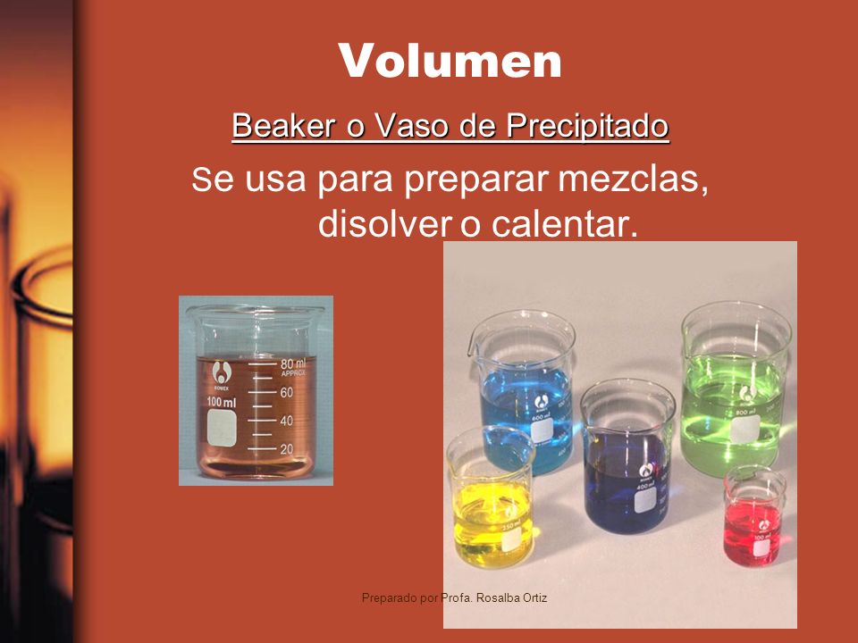14 Volumen Beaker o Vaso de Precipitado S e usa para preparar mezclas, disolver o calentar.
