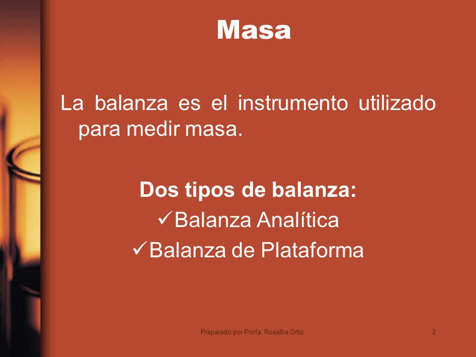 2 Masa La balanza es el instrumento utilizado para medir masa.